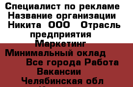 Специалист по рекламе › Название организации ­ Никита, ООО › Отрасль предприятия ­ Маркетинг › Минимальный оклад ­ 35 000 - Все города Работа » Вакансии   . Челябинская обл.,Копейск г.